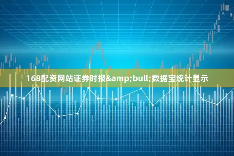 168配资网站证券时报&bull;数据宝统计显示