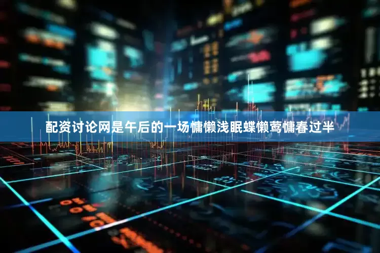 配资讨论网是午后的一场慵懒浅眠　　蝶懒莺慵春过半