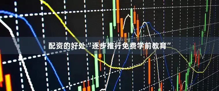 配资的好处“逐步推行免费学前教育”