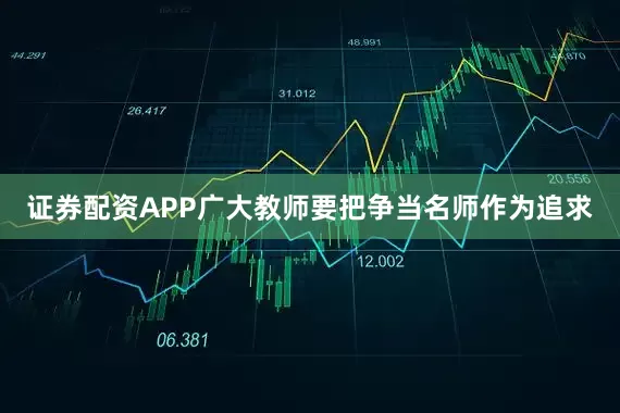 证券配资APP广大教师要把争当名师作为追求