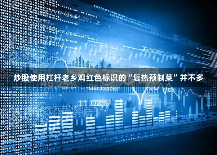 炒股使用杠杆老乡鸡红色标识的“复热预制菜”并不多