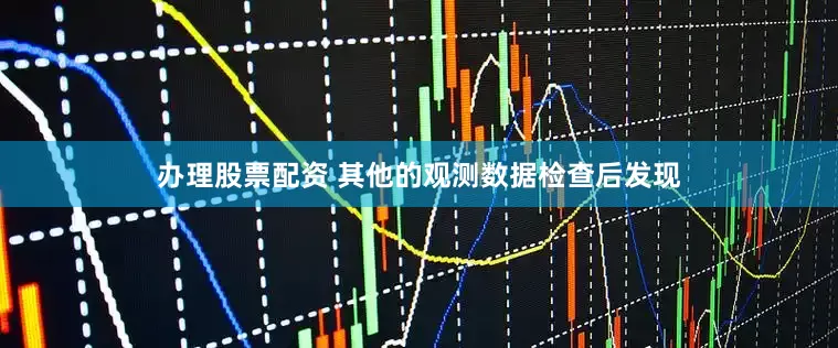 办理股票配资 其他的观测数据检查后发现