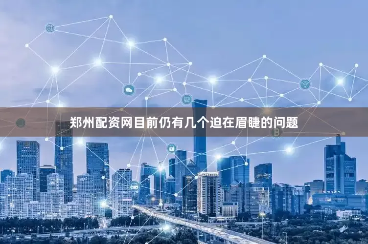 郑州配资网目前仍有几个迫在眉睫的问题