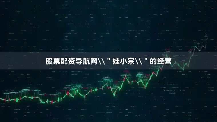 股票配资导航网\＂娃小宗\＂的经营