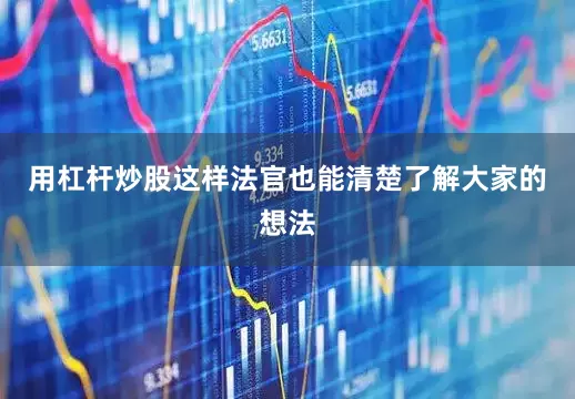 用杠杆炒股这样法官也能清楚了解大家的想法