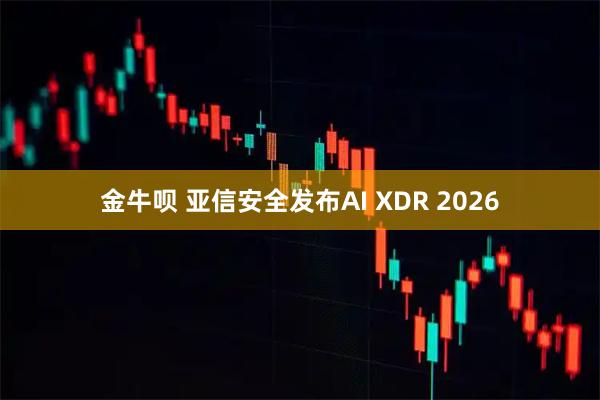 金牛呗 亚信安全发布AI XDR 2026